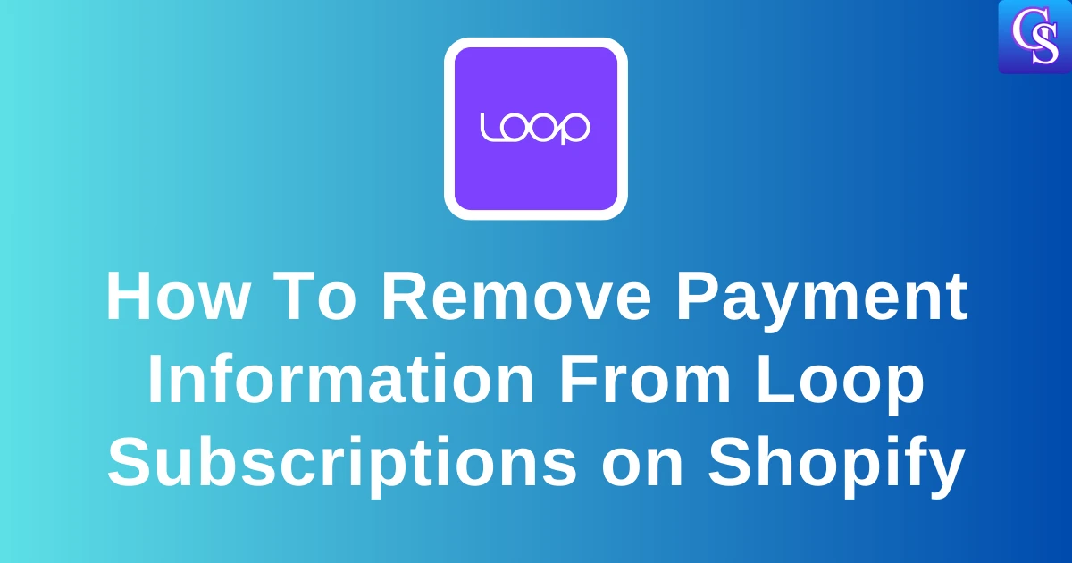 How To Remove Payment Information From Loop Subscriptions on Shopify